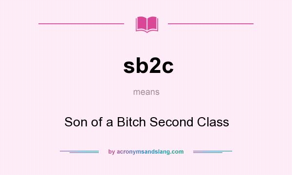 What does sb2c mean? It stands for Son of a Bitch Second Class