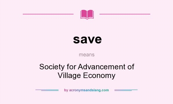 What does save mean? It stands for Society for Advancement of Village Economy