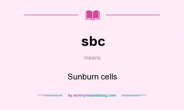 What does sbc mean? It stands for Sunburn cells