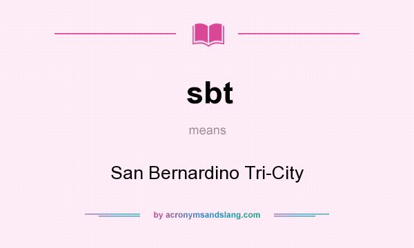 What does sbt mean? It stands for San Bernardino Tri-City