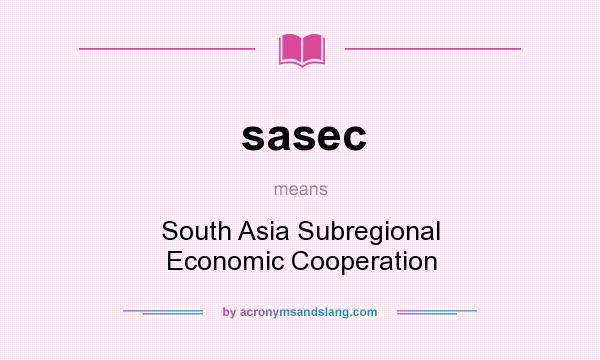 What does sasec mean? It stands for South Asia Subregional Economic Cooperation