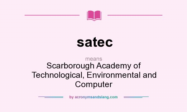 What does satec mean? It stands for Scarborough Academy of Technological, Environmental and Computer