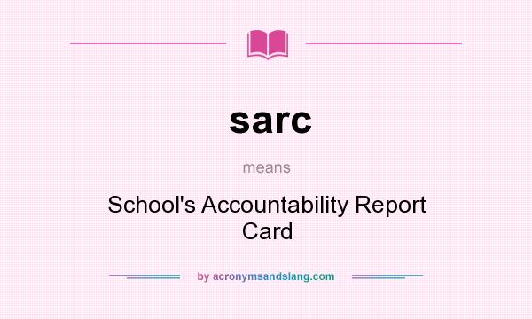 What does sarc mean? It stands for School`s Accountability Report Card