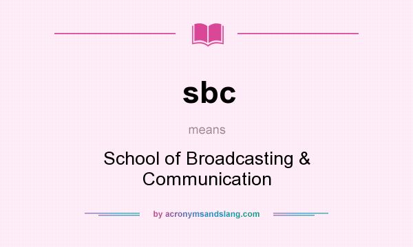 What does sbc mean? It stands for School of Broadcasting & Communication