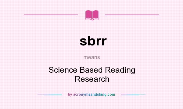 What does sbrr mean? It stands for Science Based Reading Research