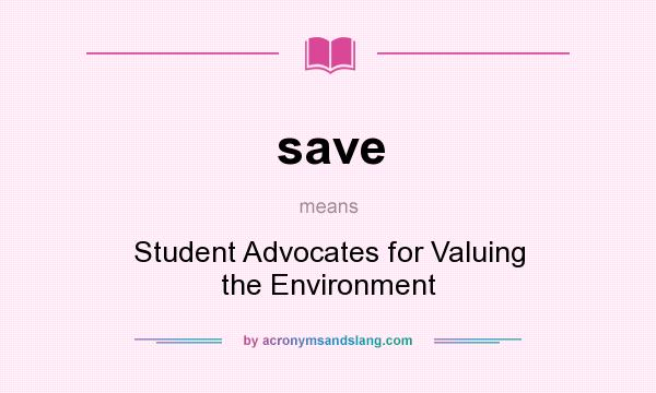 What does save mean? It stands for Student Advocates for Valuing the Environment