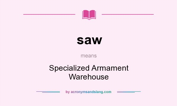 What does saw mean? It stands for Specialized Armament Warehouse