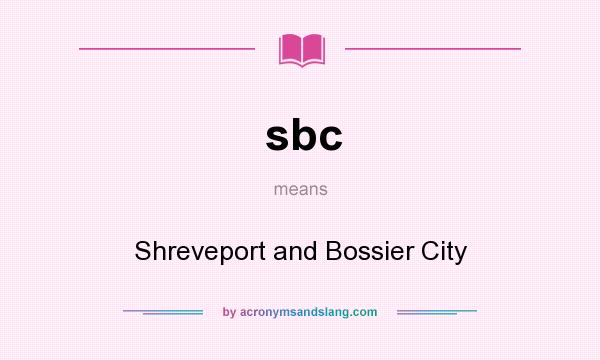 What does sbc mean? It stands for Shreveport and Bossier City