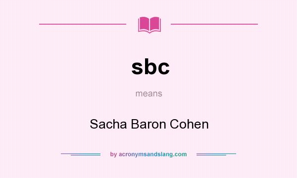 What does sbc mean? It stands for Sacha Baron Cohen