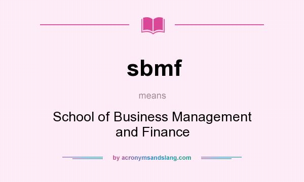 What does sbmf mean? It stands for School of Business Management and Finance