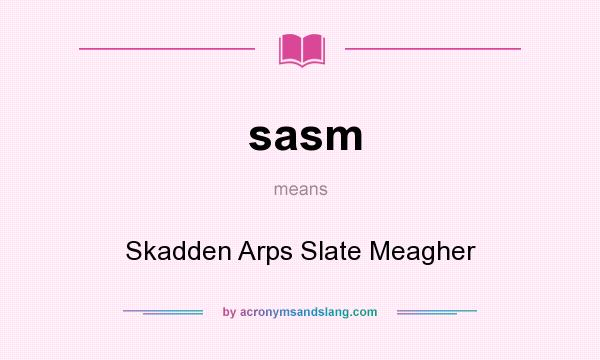 What does sasm mean? It stands for Skadden Arps Slate Meagher