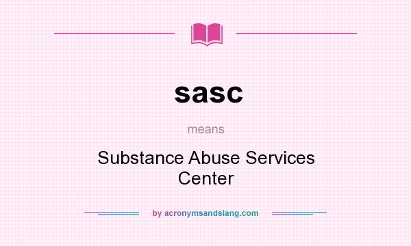 What does sasc mean? It stands for Substance Abuse Services Center