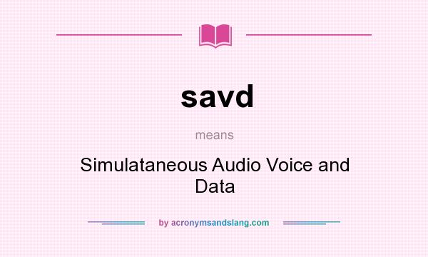 What does savd mean? It stands for Simulataneous Audio Voice and Data