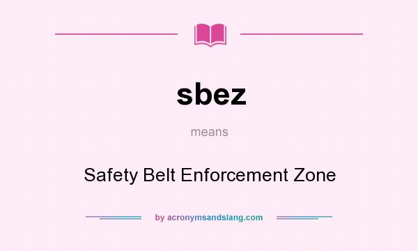 What does sbez mean? It stands for Safety Belt Enforcement Zone
