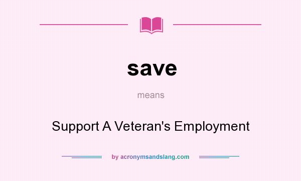 What does save mean? It stands for Support A Veteran`s Employment