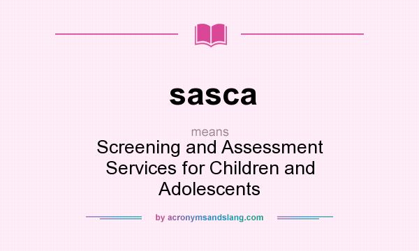 What does sasca mean? It stands for Screening and Assessment Services for Children and Adolescents