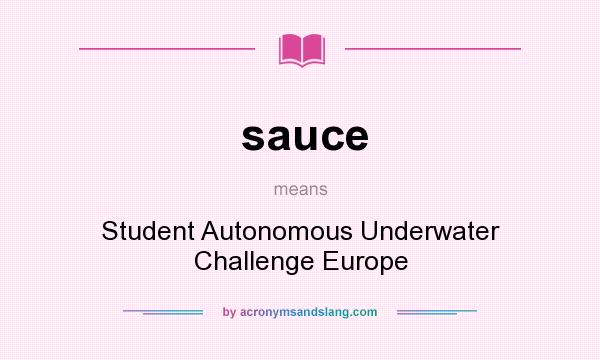 What does sauce mean? It stands for Student Autonomous Underwater Challenge Europe