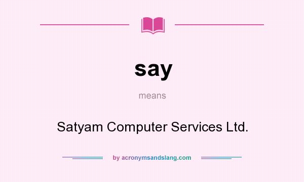 What does say mean? It stands for Satyam Computer Services Ltd.