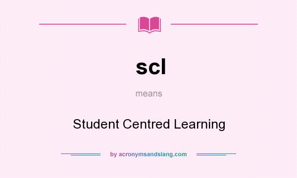 What does scl mean? It stands for Student Centred Learning