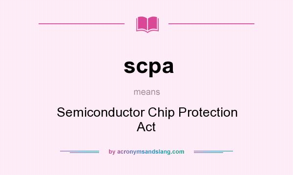 What does scpa mean? It stands for Semiconductor Chip Protection Act