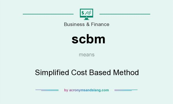 What does scbm mean? It stands for Simplified Cost Based Method