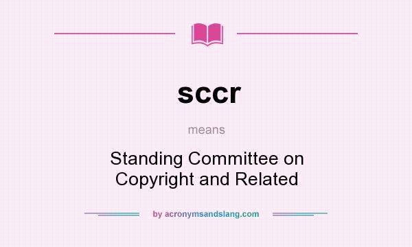 What does sccr mean? It stands for Standing Committee on Copyright and Related