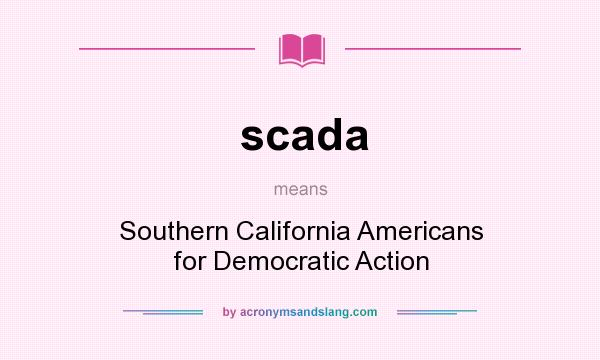 What does scada mean? It stands for Southern California Americans for Democratic Action