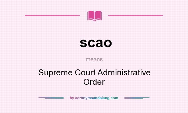 What does scao mean? It stands for Supreme Court Administrative Order