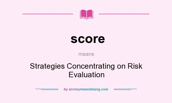 What does score mean? It stands for Strategies Concentrating on Risk Evaluation