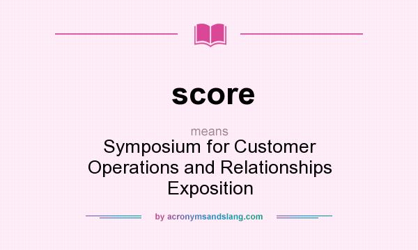 What does score mean? It stands for Symposium for Customer Operations and Relationships Exposition