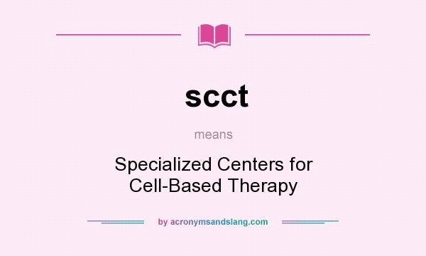 What does scct mean? It stands for Specialized Centers for Cell-Based Therapy