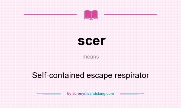 What does scer mean? It stands for Self-contained escape respirator