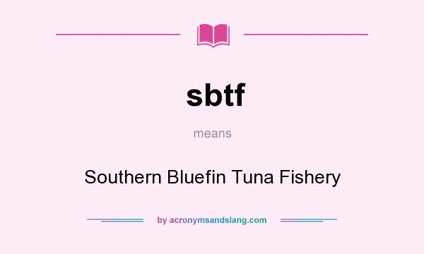 What does sbtf mean? It stands for Southern Bluefin Tuna Fishery