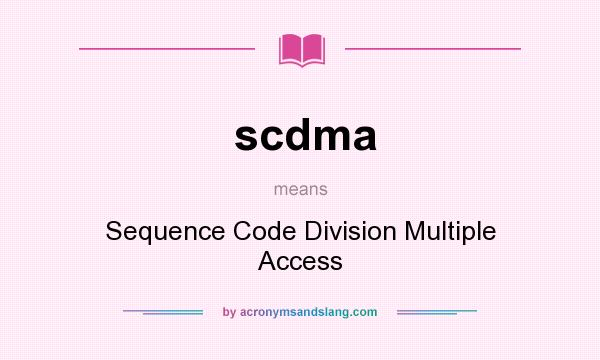 What does scdma mean? It stands for Sequence Code Division Multiple Access