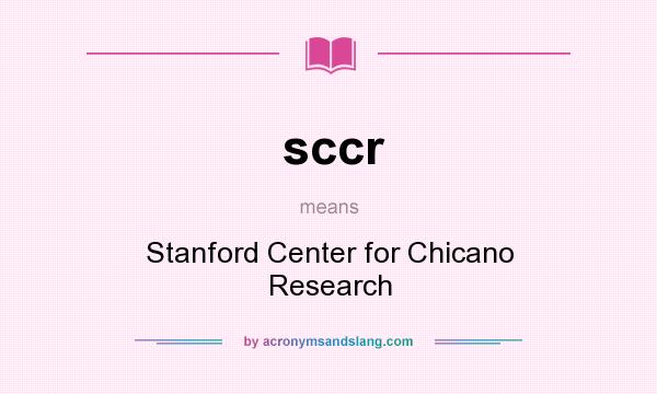 What does sccr mean? It stands for Stanford Center for Chicano Research