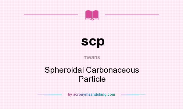 What does scp mean? It stands for Spheroidal Carbonaceous Particle