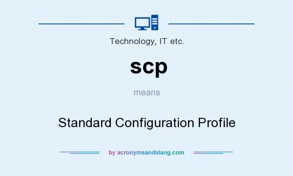 What does scp mean? It stands for Standard Configuration Profile