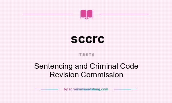 What does sccrc mean? It stands for Sentencing and Criminal Code Revision Commission