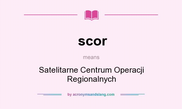 What does scor mean? It stands for Satelitarne Centrum Operacji Regionalnych