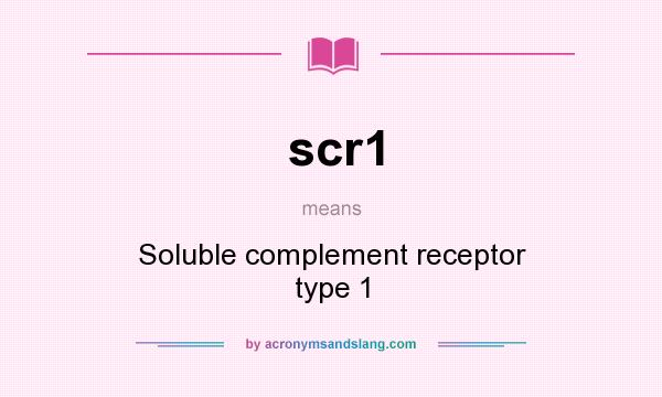 What does scr1 mean? It stands for Soluble complement receptor type 1