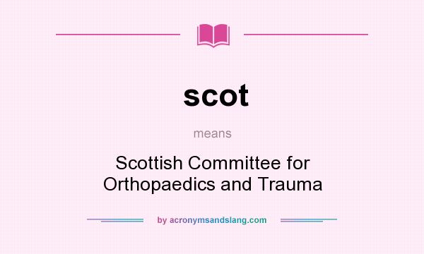 What does scot mean? It stands for Scottish Committee for Orthopaedics and Trauma