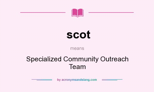 What does scot mean? It stands for Specialized Community Outreach Team
