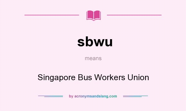 What does sbwu mean? It stands for Singapore Bus Workers Union