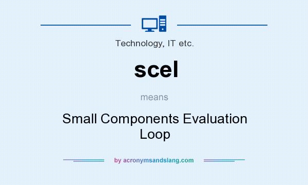 What does scel mean? It stands for Small Components Evaluation Loop