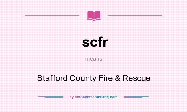 What does scfr mean? It stands for Stafford County Fire & Rescue
