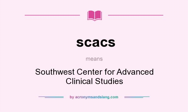 What does scacs mean? It stands for Southwest Center for Advanced Clinical Studies