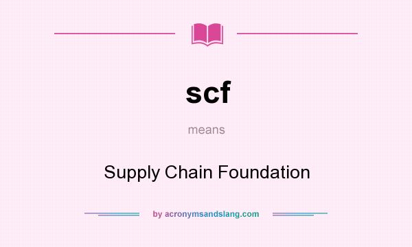 What does scf mean? It stands for Supply Chain Foundation