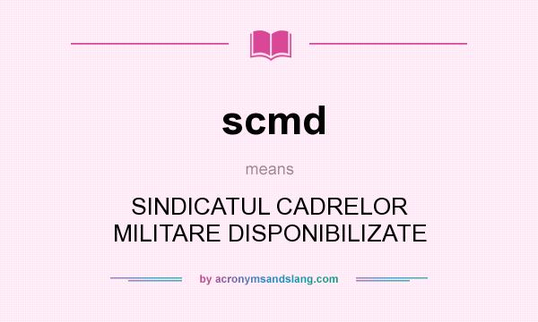 What does scmd mean? It stands for SINDICATUL CADRELOR MILITARE DISPONIBILIZATE
