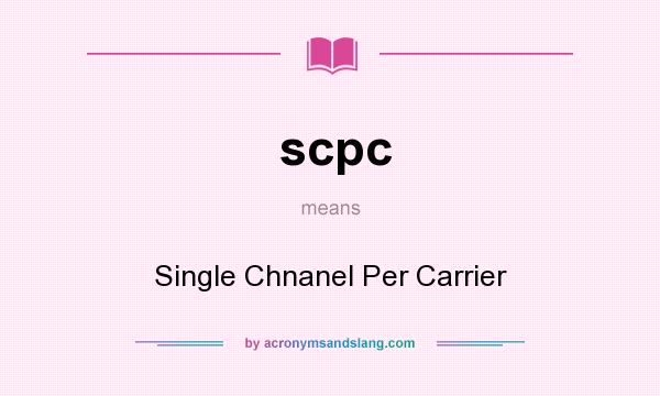 What does scpc mean? It stands for Single Chnanel Per Carrier