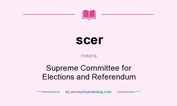 What does scer mean? It stands for Supreme Committee for Elections and Referendum